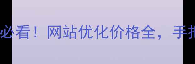 图片 🔥常德企业主必看！网站优化价格全，手把手教你避雷2