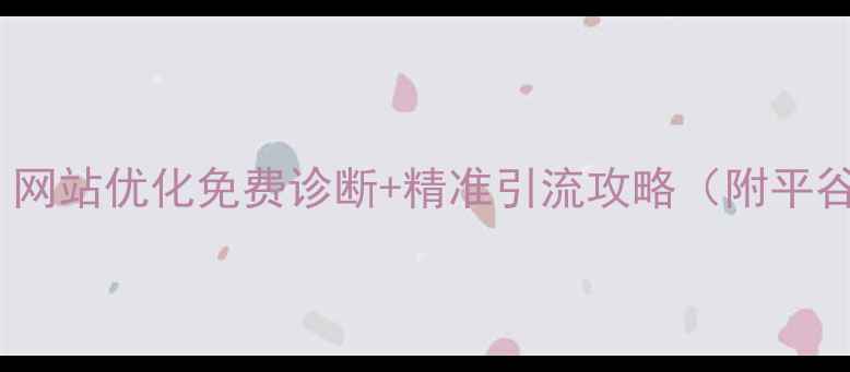 图片 🔥平谷企业必看！网站优化免费诊断+精准引流攻略（附平谷本地成功案例）2