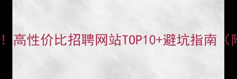图片 🔥广告优化师必看！高性价比招聘网站TOP10+避坑指南（附简历优化技巧）2