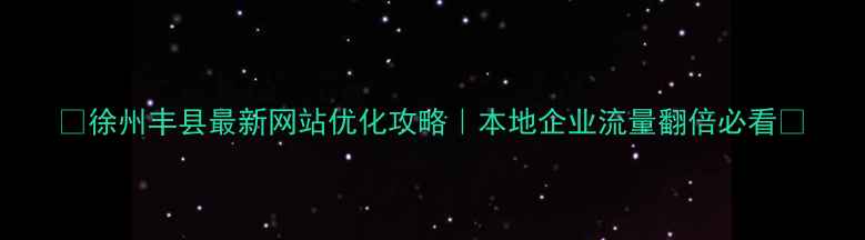 图片 🔥徐州丰县最新网站优化攻略｜本地企业流量翻倍必看🔥