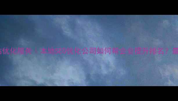 图片 🔥成都网站优化服务｜本地SEO优化公司如何帮企业提升排名？最新指南🔥1