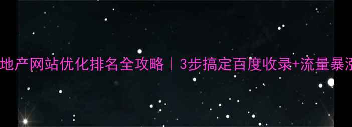 图片 🔥房地产网站优化排名全攻略｜3步搞定百度收录+流量暴涨📈1