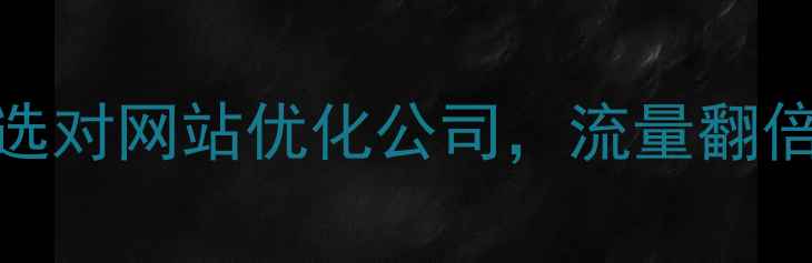 图片 🔥手把手教你选对网站优化公司，流量翻倍秘籍在这！💡