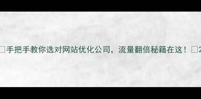 图片 🔥手把手教你选对网站优化公司，流量翻倍秘籍在这！💡2