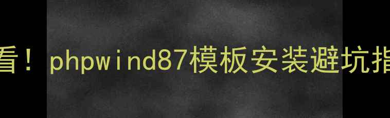图片 🔥手把手教学｜新手必看！phpwind87模板安装避坑指南+百度收录优化技巧1