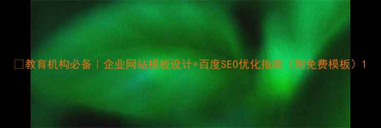 图片 🔥教育机构必备｜企业网站模板设计+百度SEO优化指南（附免费模板）1
