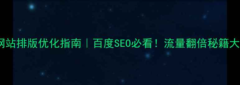 图片 🔥文物网站排版优化指南｜百度SEO必看！流量翻倍秘籍大公开✨2