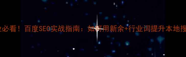 图片 🔥新余企业必看！百度SEO实战指南：如何用新余+行业词提升本地搜索排名？2
