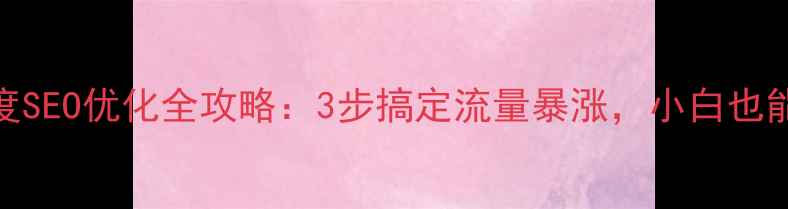 图片 🔥新干县百度SEO优化全攻略：3步搞定流量暴涨，小白也能轻松上手！