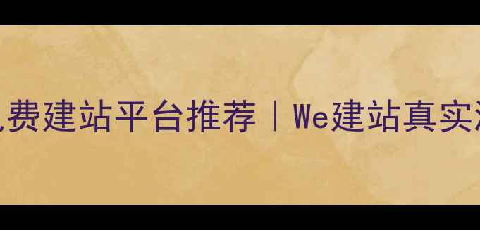 图片 🔥新手必看！免费建站平台推荐｜We建站真实测评+避坑指南1