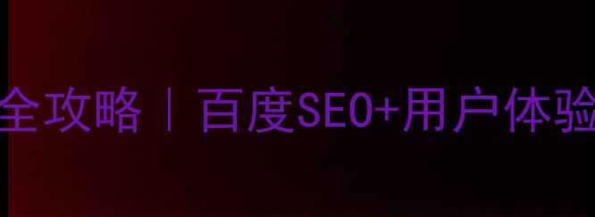 图片 🔥新手必看！网站优化全攻略｜百度SEO+用户体验双提升（附实战案例）