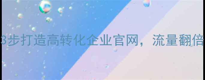 图片 🔥新站必看！3步打造高转化企业官网，流量翻倍秘籍大公开！