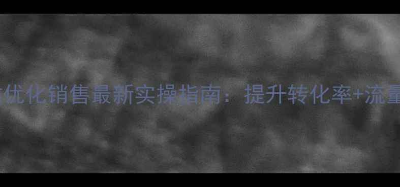 图片 🔥无锡电商网站优化销售最新实操指南：提升转化率+流量爆增的5大秘籍