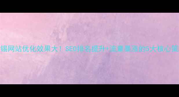图片 🔥无锡网站优化效果大！SEO排名提升+流量暴涨的5大核心策略💥
