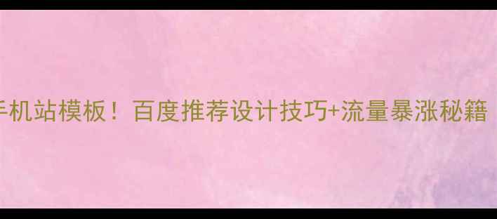 图片 🔥最新交互式手机站模板！百度推荐设计技巧+流量暴涨秘籍（附免费模板）