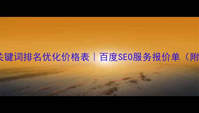 图片 🔥最新报价关键词排名优化价格表｜百度SEO服务报价单（附避坑指南）2