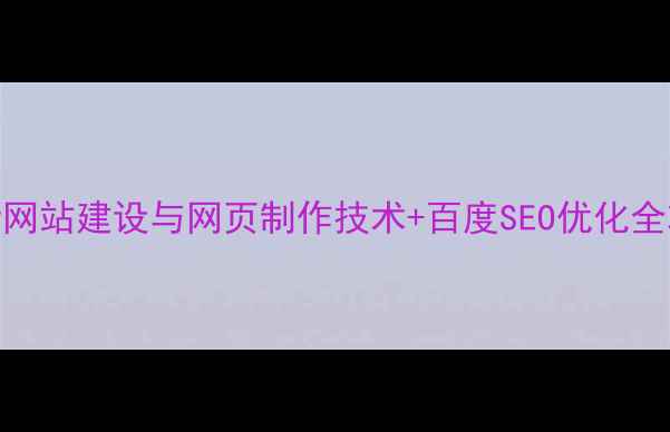 图片 🔥最新网站建设与网页制作技术+百度SEO优化全攻略🔥