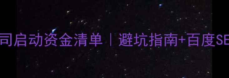 图片 🔥最新网络公司启动资金清单｜避坑指南+百度SEO收录技巧🔥2