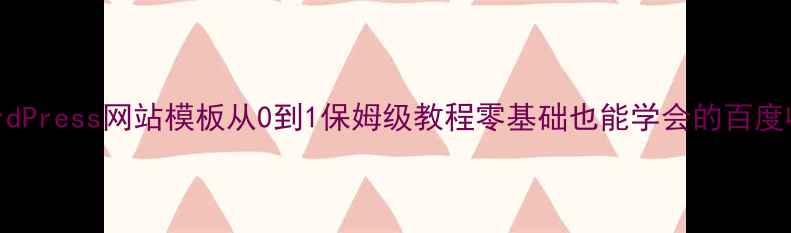 图片 🔥最新！WordPress网站模板从0到1保姆级教程零基础也能学会的百度收录秘籍✨2