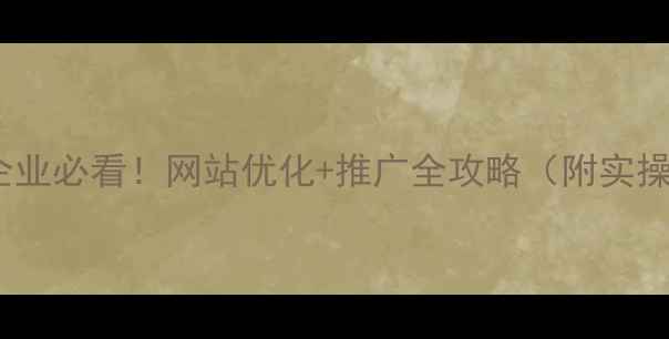 图片 🔥林州企业必看！网站优化+推广全攻略（附实操模板）2