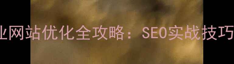 图片 🔥株洲企业网站优化全攻略：SEO实战技巧+运营干货