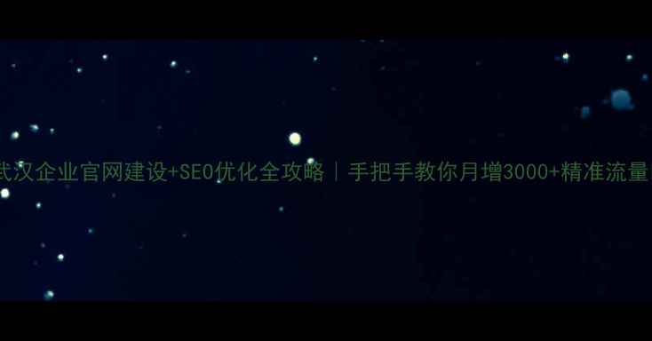 图片 🔥武汉企业官网建设+SEO优化全攻略｜手把手教你月增3000+精准流量🔥2