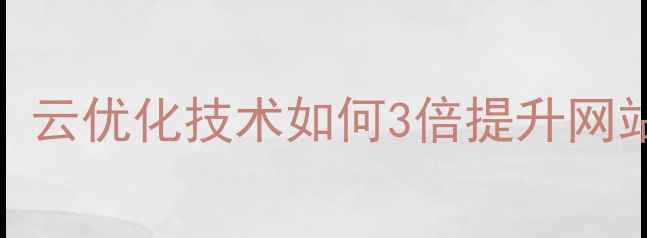 图片 🔥武汉企业必看！云优化技术如何3倍提升网站加载速度？💻✨