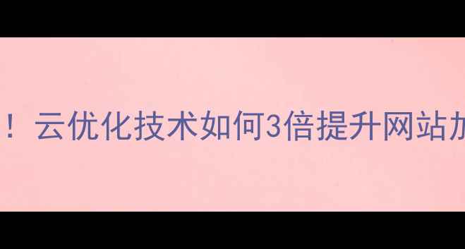 图片 🔥武汉企业必看！云优化技术如何3倍提升网站加载速度？💻✨1