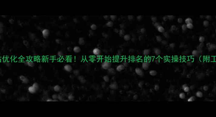 图片 🔥汕头网站优化全攻略新手必看！从零开始提升排名的7个实操技巧（附工具推荐）2