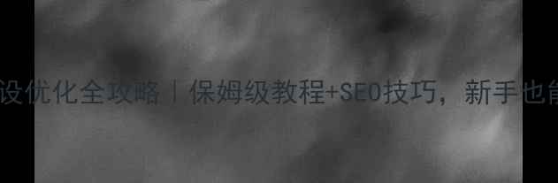 图片 🔥汕头网站建设优化全攻略｜保姆级教程+SEO技巧，新手也能快速上手！2