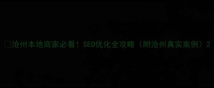 图片 🔥沧州本地商家必看！SEO优化全攻略（附沧州真实案例）2