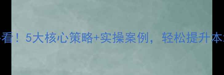 图片 🔥河北企业必看！5大核心策略+实操案例，轻松提升本地搜索排名🔥