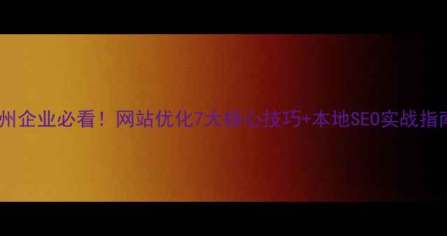 图片 🔥泉州企业必看！网站优化7大核心技巧+本地SEO实战指南🔥2
