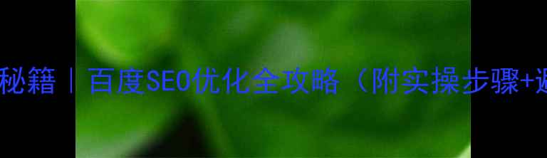 图片 🔥流量暴涨秘籍｜百度SEO优化全攻略（附实操步骤+避坑指南）1