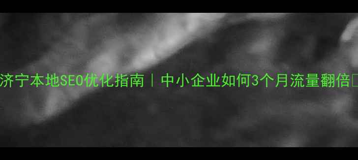 图片 🔥济宁本地SEO优化指南｜中小企业如何3个月流量翻倍💥1
