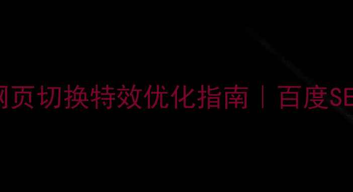 图片 🔥浏览器网页切换特效优化指南｜百度SEO必看技巧