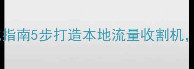 图片 🔥海口个人网站优化指南5步打造本地流量收割机，月增300+咨询！🔥1