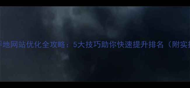 图片 🔥深圳坪地网站优化全攻略：5大技巧助你快速提升排名（附实操步骤）