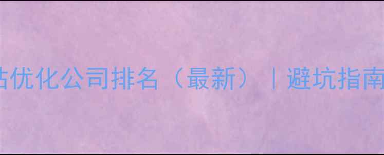 图片 🔥深圳网站优化公司排名（最新）｜避坑指南+实战干货