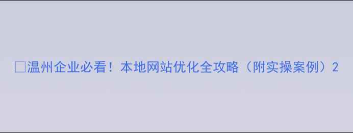 图片 🔥温州企业必看！本地网站优化全攻略（附实操案例）2