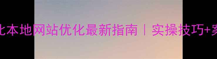 图片 🔥湖北本地网站优化最新指南｜实操技巧+案例✅
