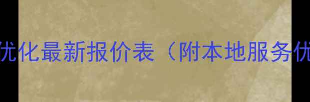 图片 🔥滁州企业网站优化最新报价表（附本地服务优势+效果保障）2