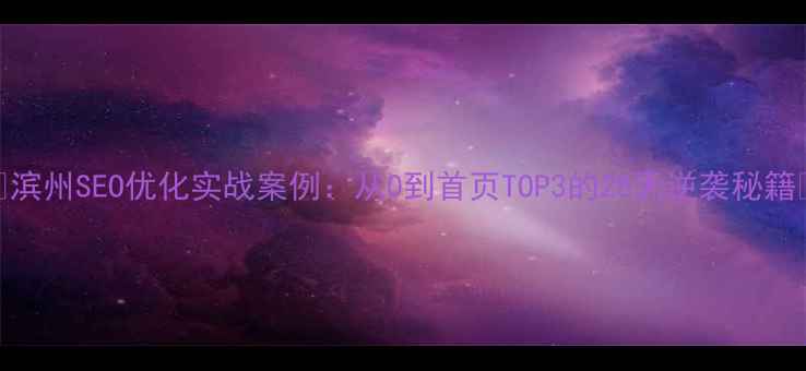 图片 🔥滨州SEO优化实战案例：从0到首页TOP3的28天逆袭秘籍🚀
