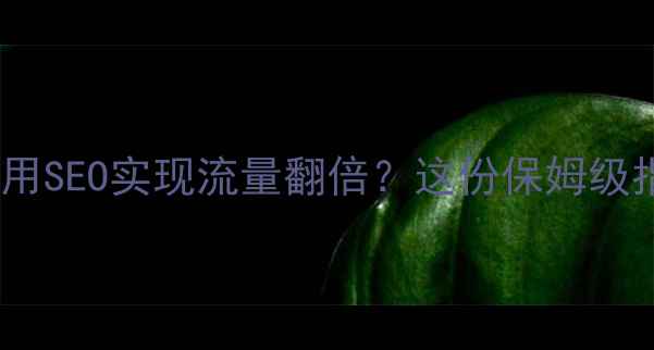 图片 🔥潍坊企业如何用SEO实现流量翻倍？这份保姆级指南必须收藏！1