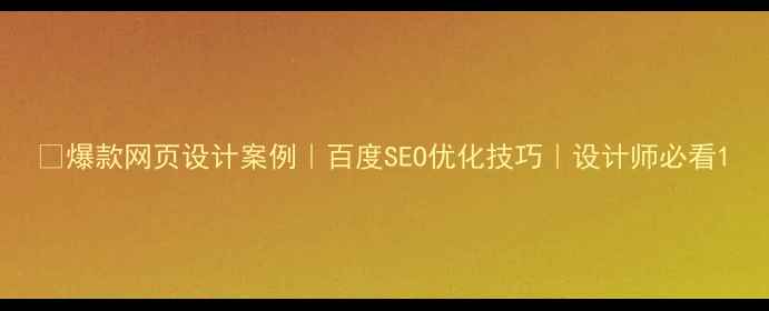 图片 🔥爆款网页设计案例｜百度SEO优化技巧｜设计师必看1