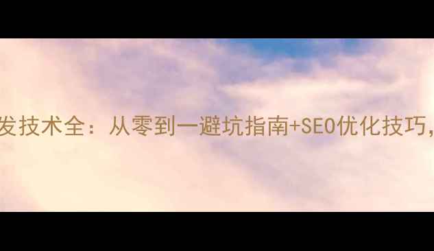 图片 🔥电商网站开发技术全：从零到一避坑指南+SEO优化技巧，新手必看！1