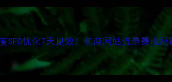 图片 🔥百度SEO优化7天见效！亿商网站流量暴涨秘籍🔥1