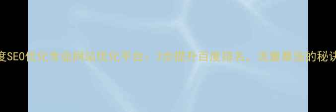 图片 🔥百度SEO优化专业网站优化平台：3步提升百度排名，流量暴涨的秘诀！🔥