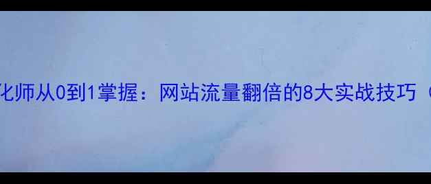 图片 🔥百度SEO优化师从0到1掌握：网站流量翻倍的8大实战技巧（附工具包）1