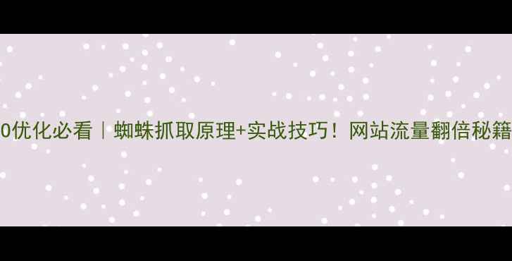 图片 🔥百度SEO优化必看｜蜘蛛抓取原理+实战技巧！网站流量翻倍秘籍大公开🔥